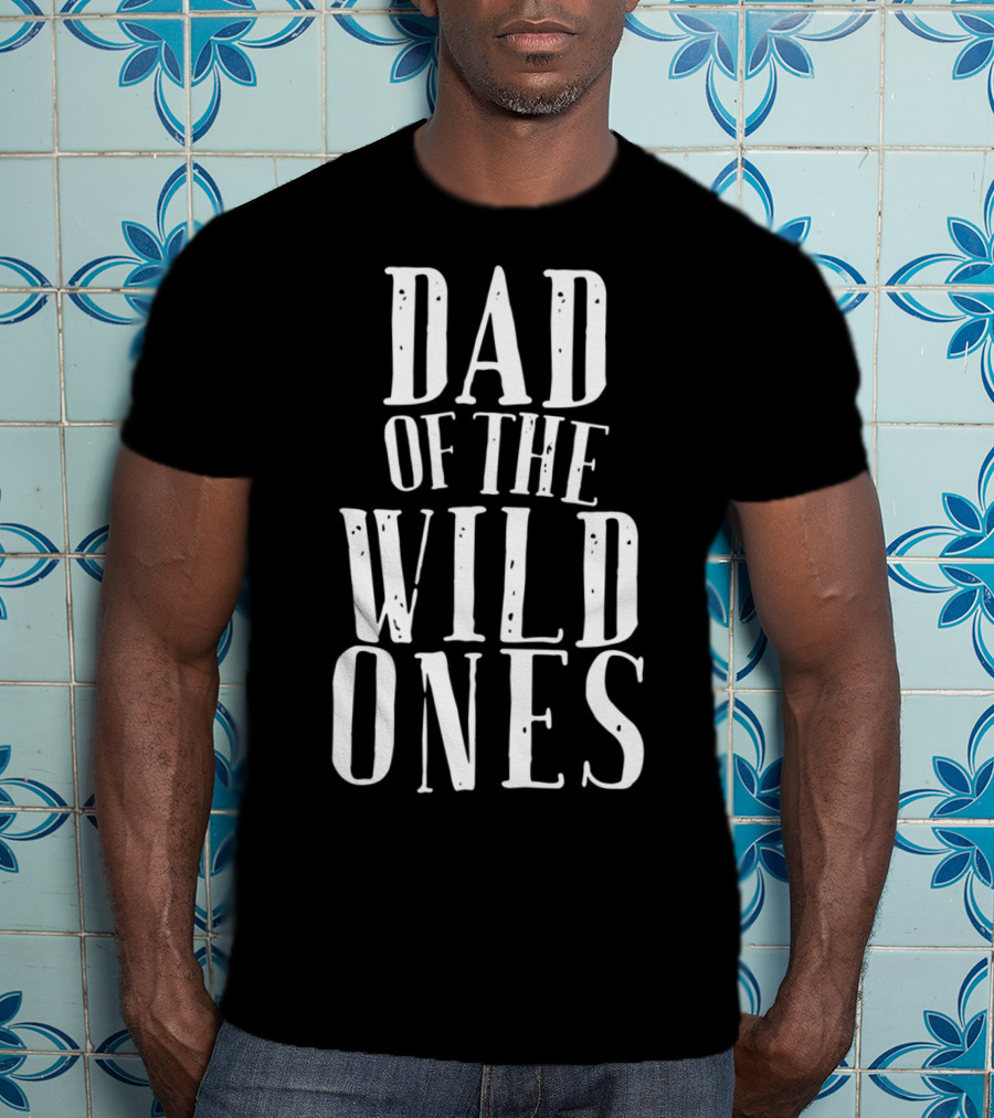 Dad Of The Wild Ones Fun For Crazy Silly Kids T-Shirt