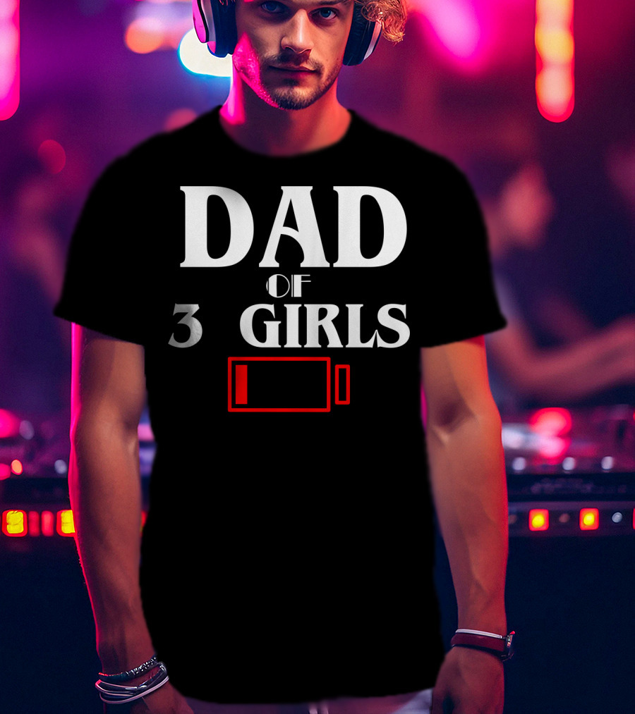 Dad Of Three 3 Girls Low Battery Funny Idea Best Fathers T-Shirt