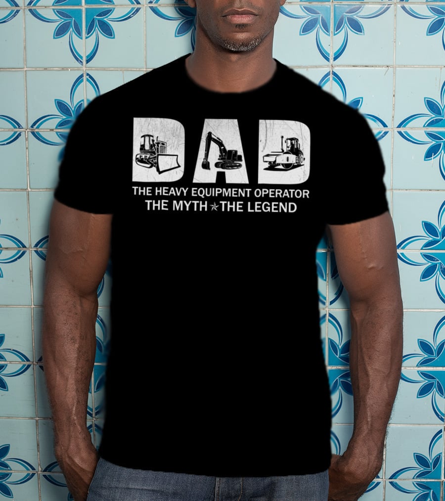 Dad The Heavy Equipment Operator The Myth The Legend T-Shirt