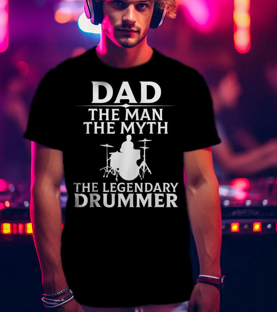 Dad The Man The Myth The Legendary Drummer T-Shirt