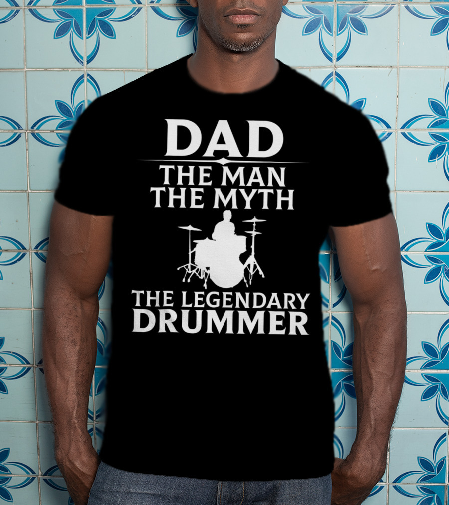 Dad The Man The Myth The Legendary Drummer T-Shirt