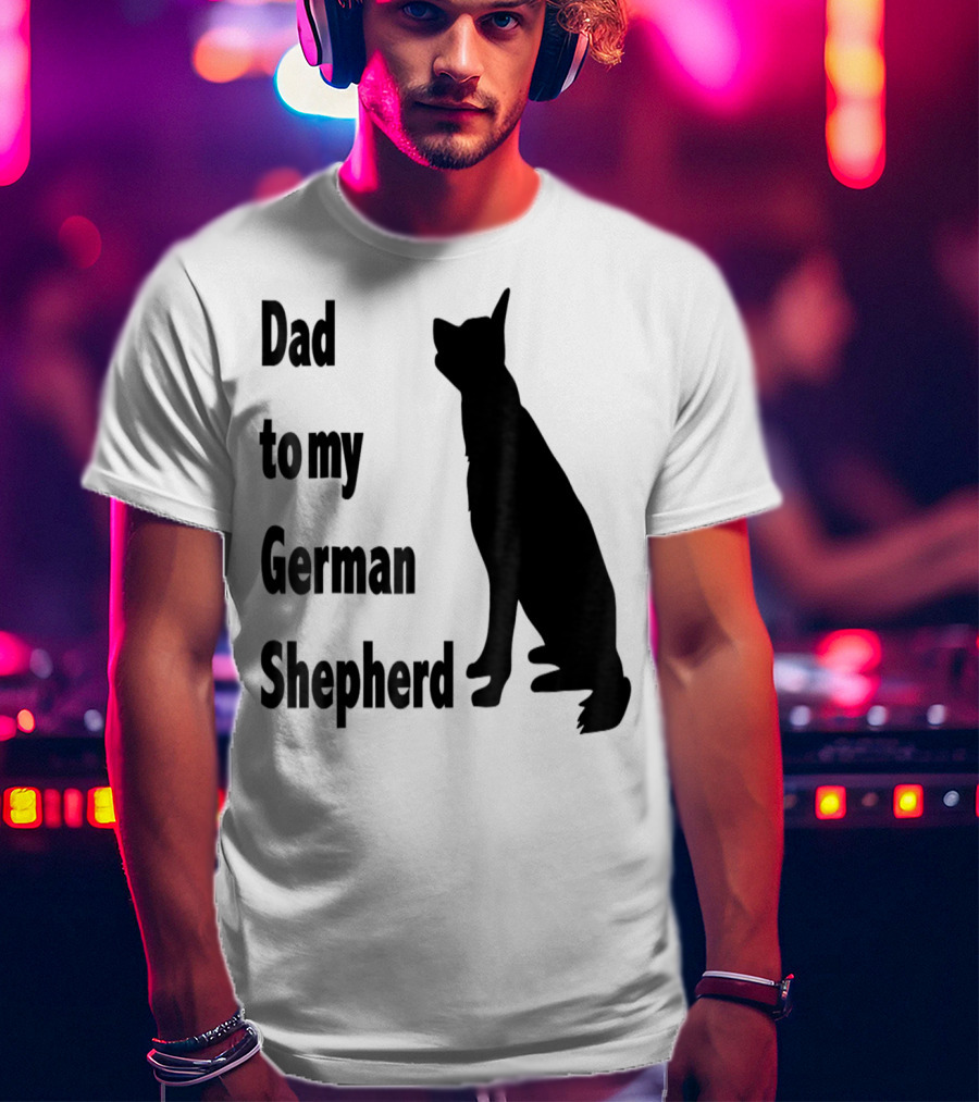 Dad To My German Shepherd T-Shirt