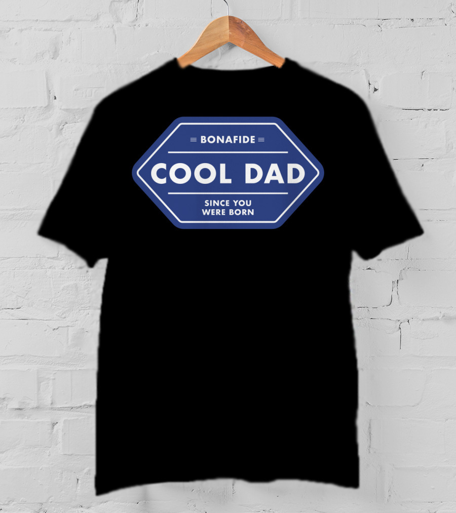 Bonafide Cool Dad Since You Were Born Fathers Day T-Shirt
