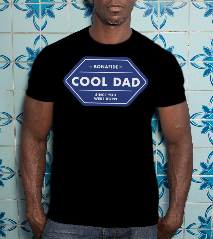Bonafide Cool Dad Since You Were Born Fathers Day T-Shirt