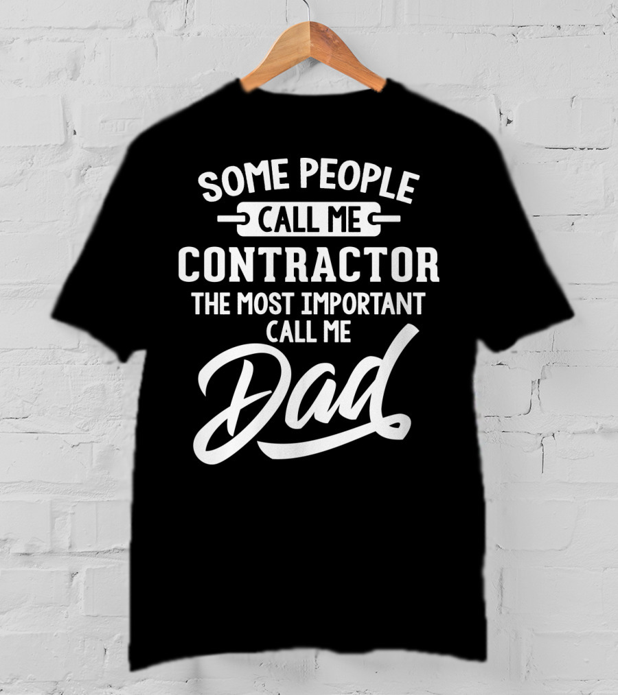 Some People Call Me Contractor The Most Important Call Me Dad T-Shirt
