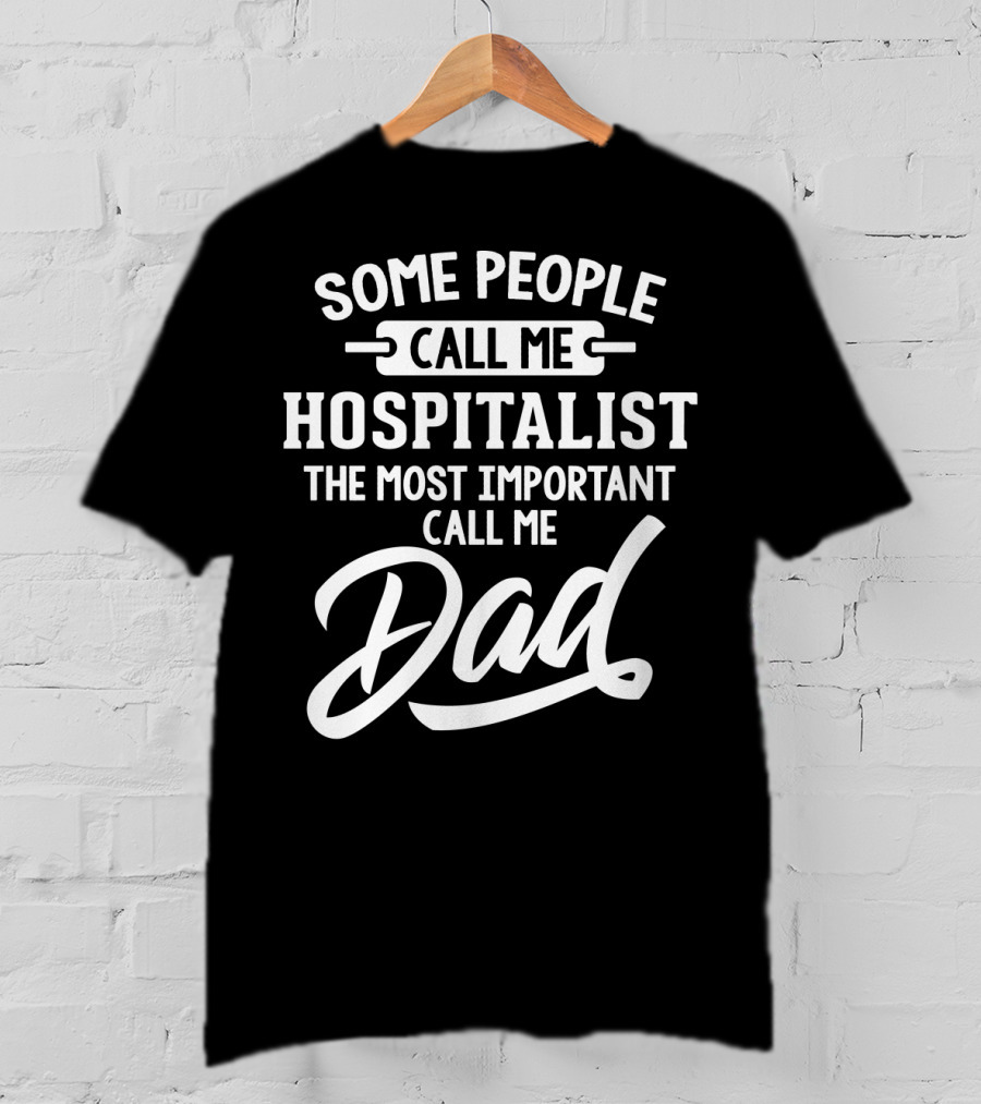 Some People Call Me Hospitalist The Most Important Call Me Dad T-Shirt