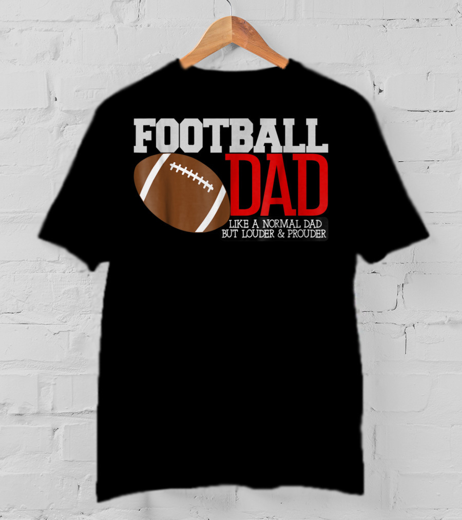 Football Dad Like A Normal Dad But Louder And Prouder T-Shirt