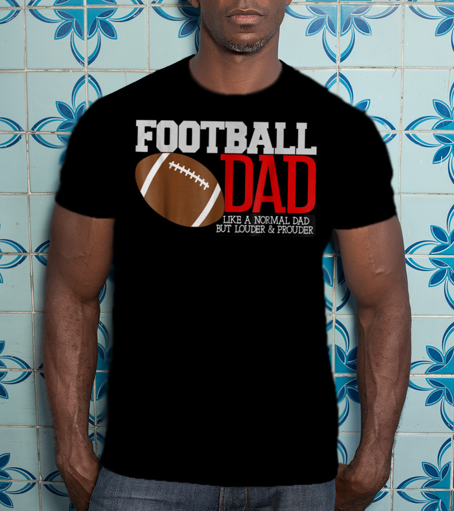 Football Dad Like A Normal Dad But Louder And Prouder T-Shirt