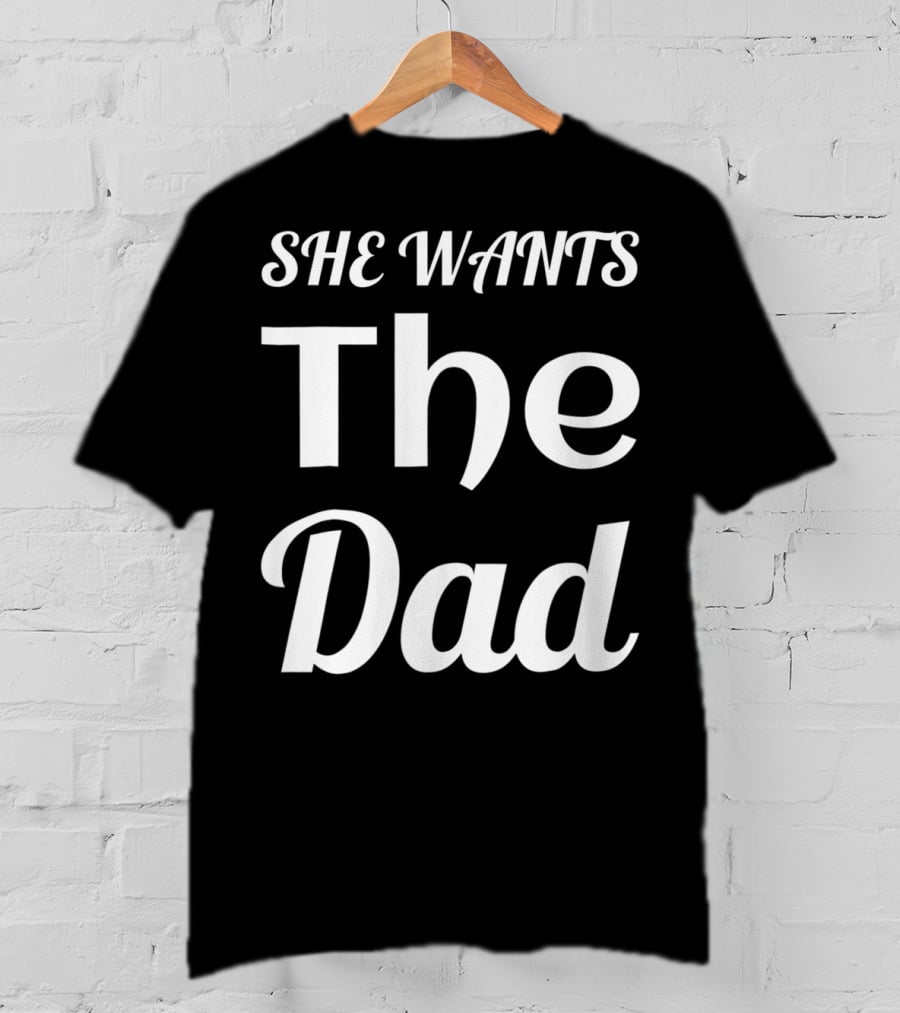 She Wants The Dad Fun Cool For Him Or Her T-Shirt