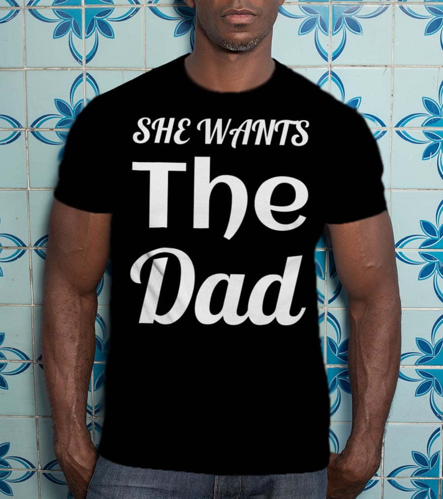 She Wants The Dad Fun Cool For Him Or Her T-Shirt