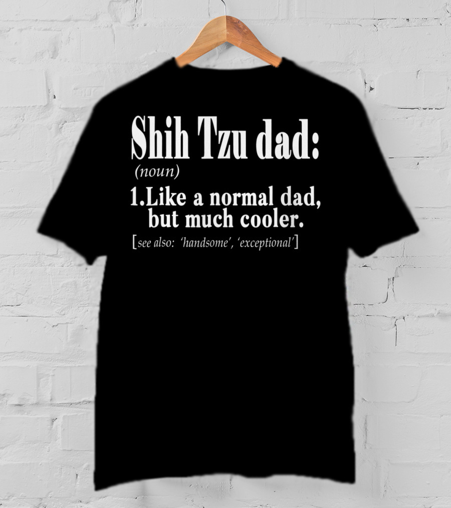 Shih Tzu Dad Noun Definition Like A Normal Dad But Much Cooler Handsome Exceptional T-Shirt