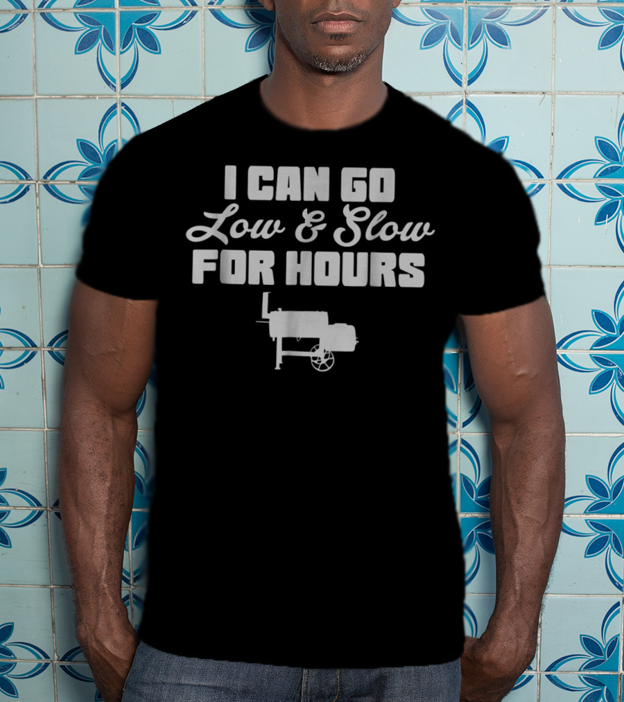 I Can Go Low And Slow For Hours BBQ Pit Offset Smoker Pitmaster T-Shirt