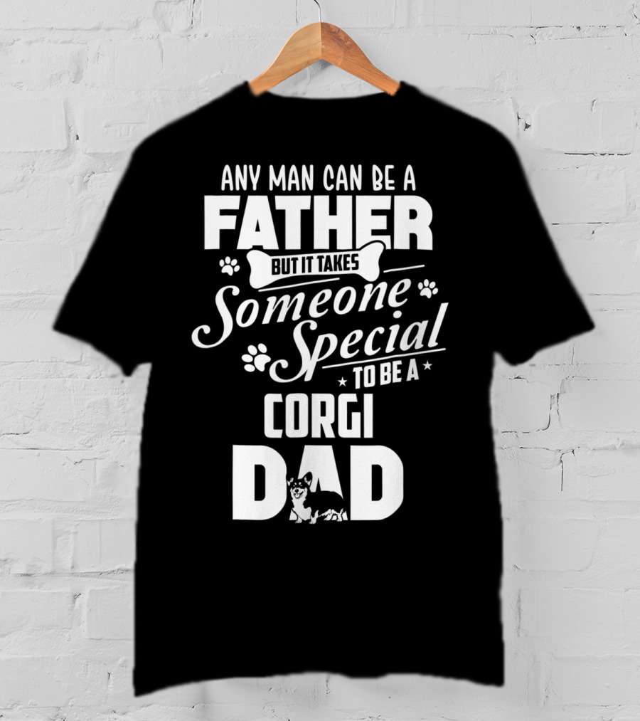 Any Man Can Be A Father But It Takes Someone Special To Be A Corgi Dad Funny Cute Corgi Lover65 T-Shirt