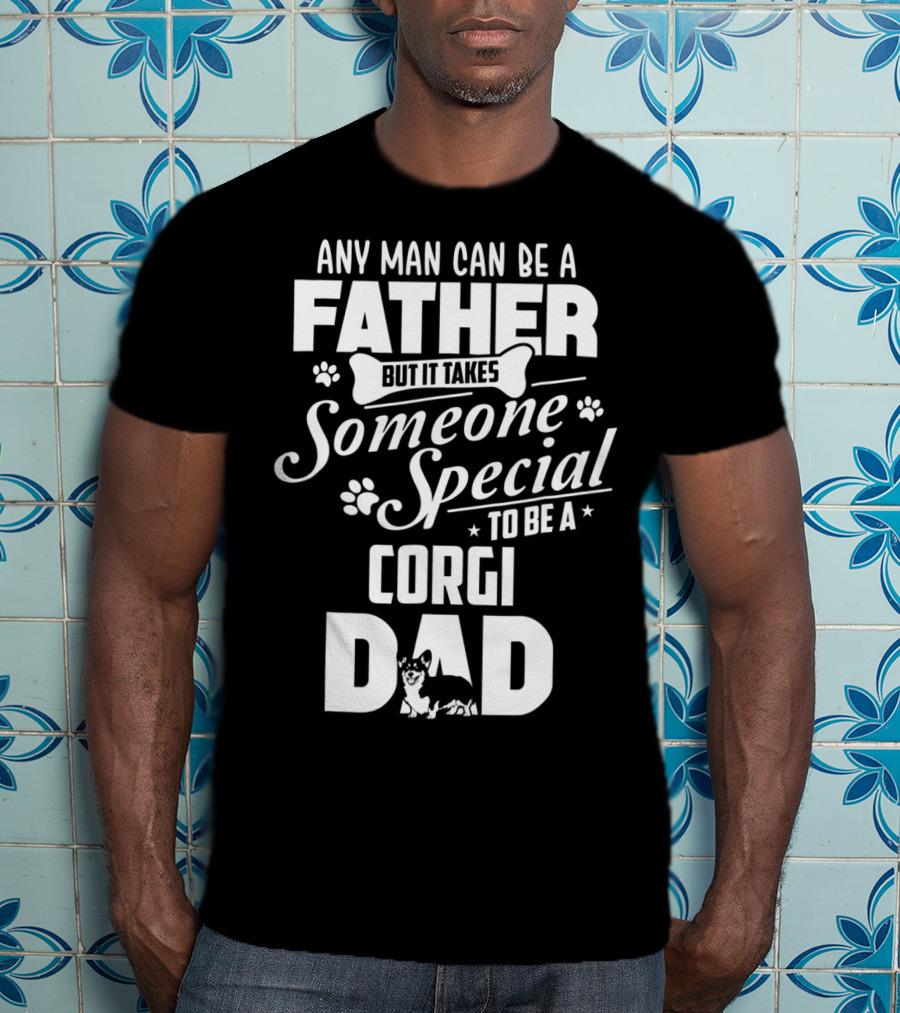 Any Man Can Be A Father But It Takes Someone Special To Be A Corgi Dad Funny Cute Corgi Lover65 T-Shirt