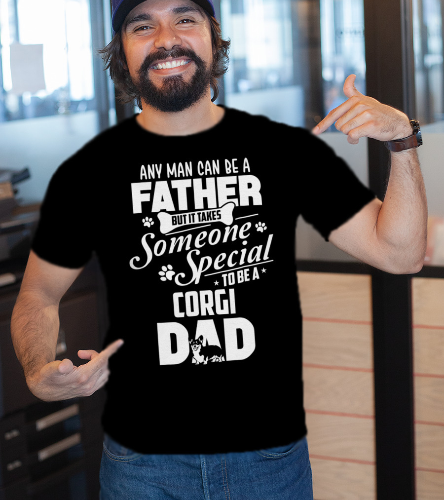 Any Man Can Be A Father But It Takes Someone Special To Be A Corgi Dad Funny Cute Corgi Lover65 T-Shirt