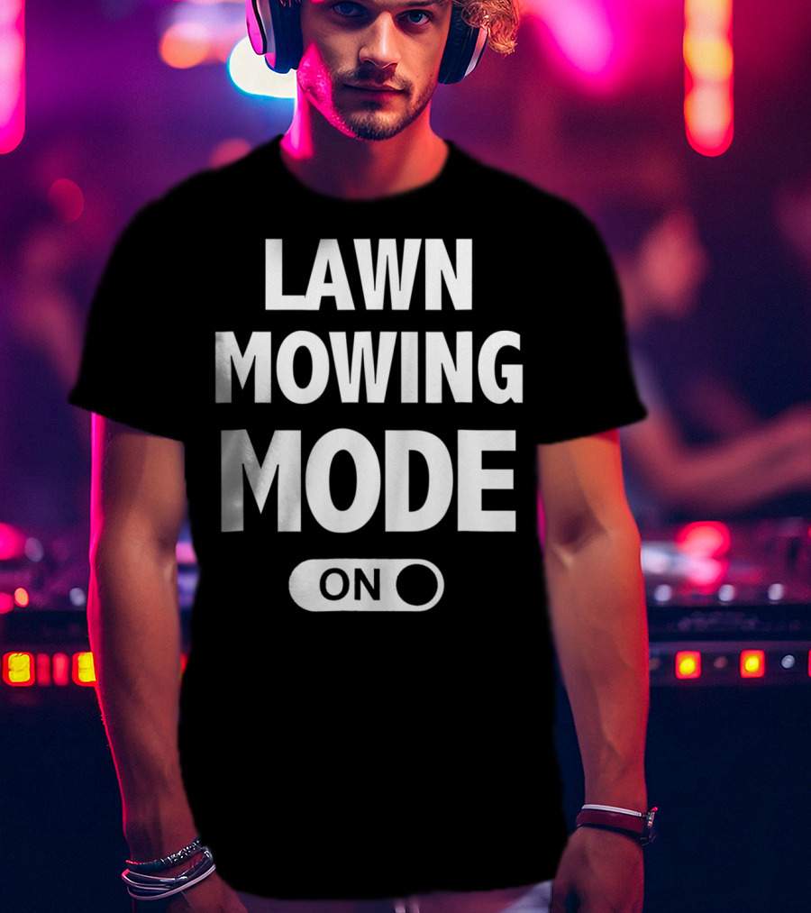 Funny Dad Or Husband Lawn Mowing Mode On Switch T-Shirt