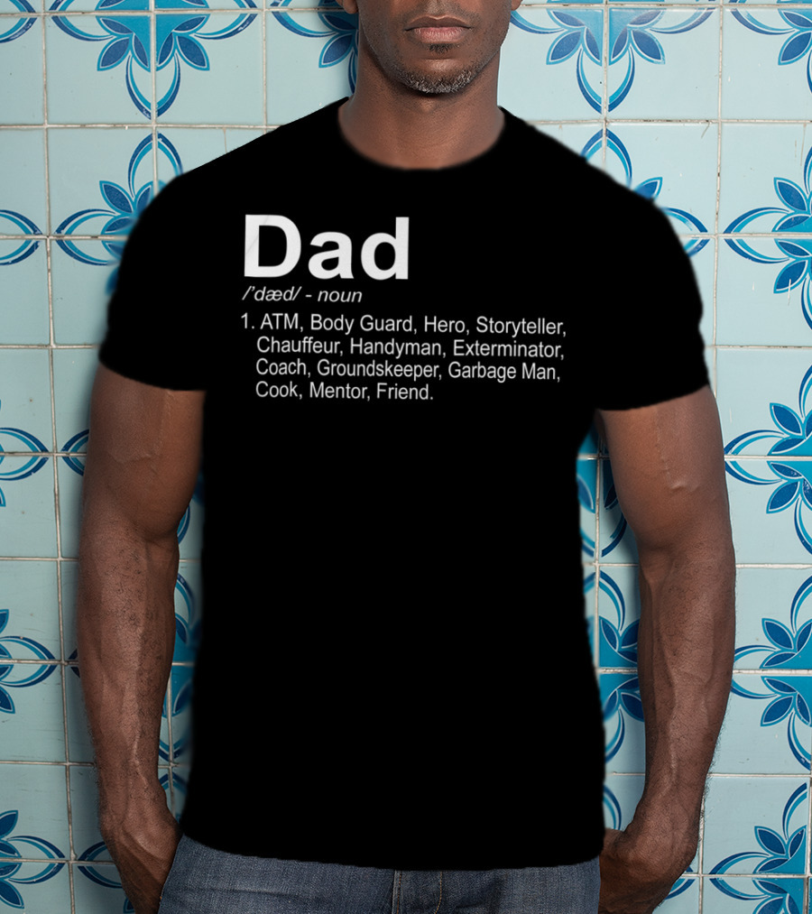 Dad Funny Definition For 96 ATM Body Guard Hero Storyteller Chauffeur Handyman Exterminator Coach Groundskeeper Garbage Man Cook Mentor Friend T-Shirt