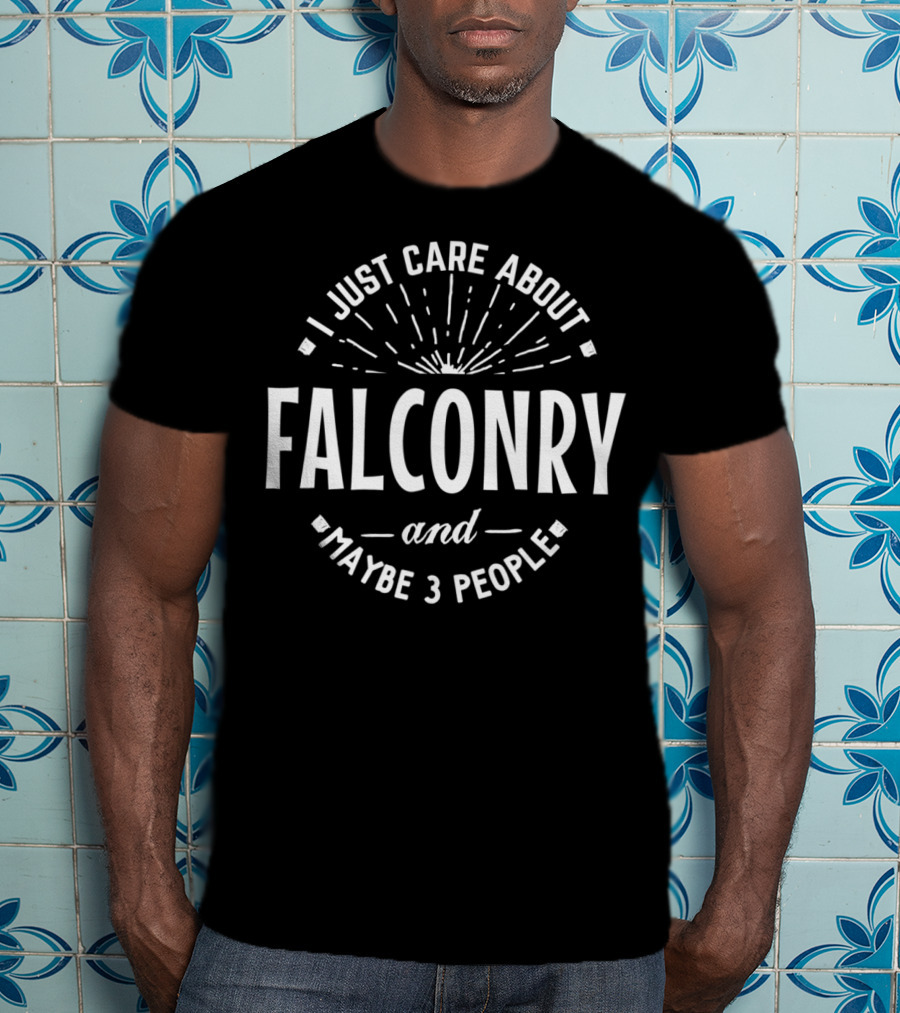 I Just Care About Falconry And Maybe 3 People T-Shirt