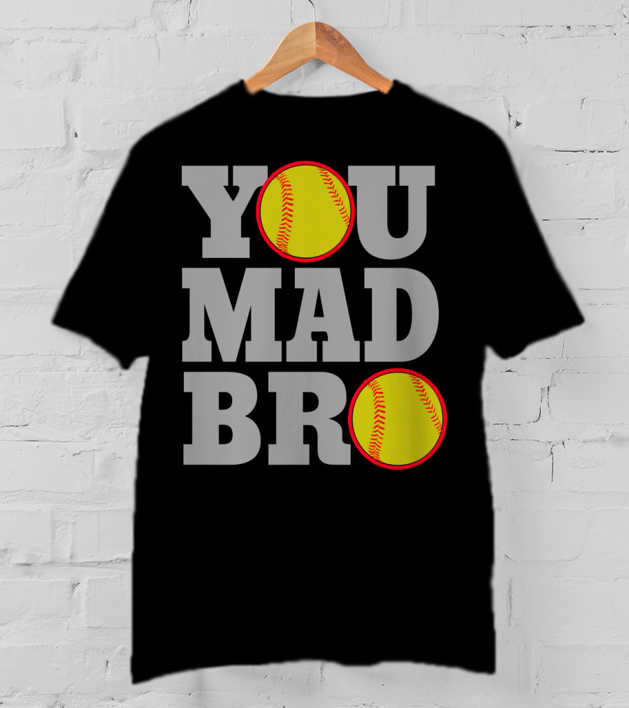 You Mad Bro Funny Softball Player T-Shirt