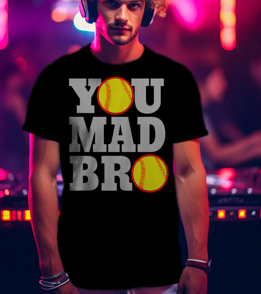 You Mad Bro Funny Softball Player T-Shirt