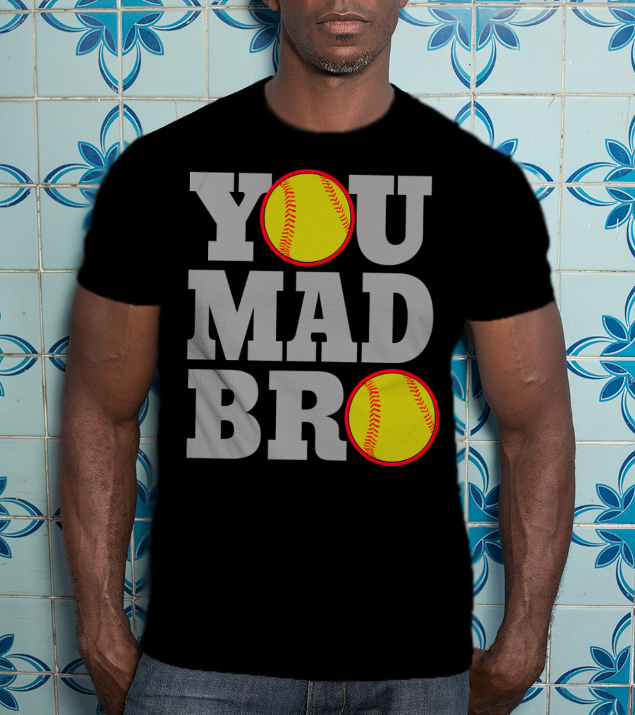 You Mad Bro Funny Softball Player T-Shirt