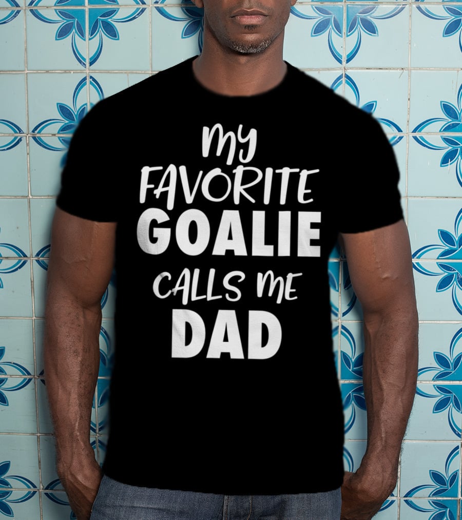 My Favorite Goalie Calls Me Dad T-Shirt