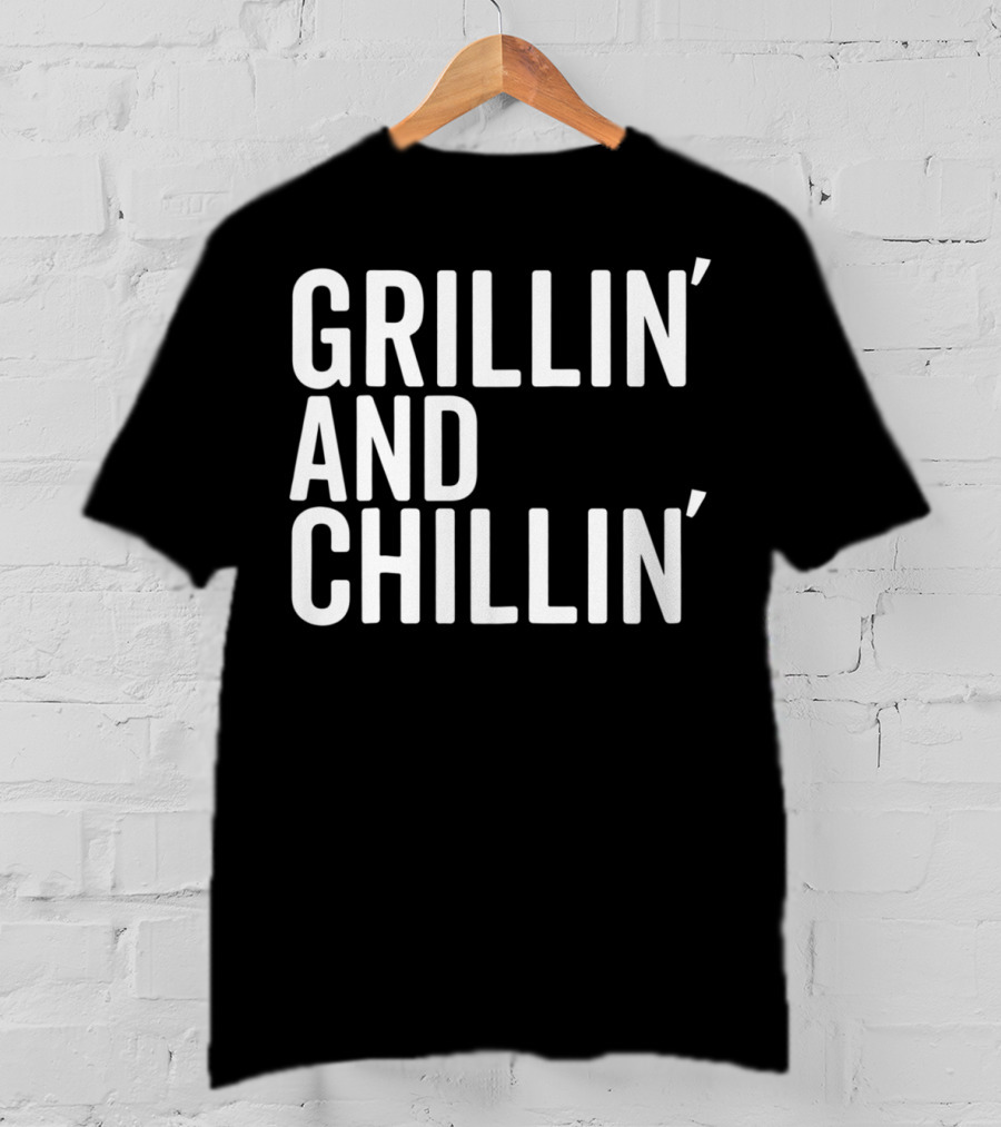 Grillin And Chillin Grillin Chillin T-Shirt