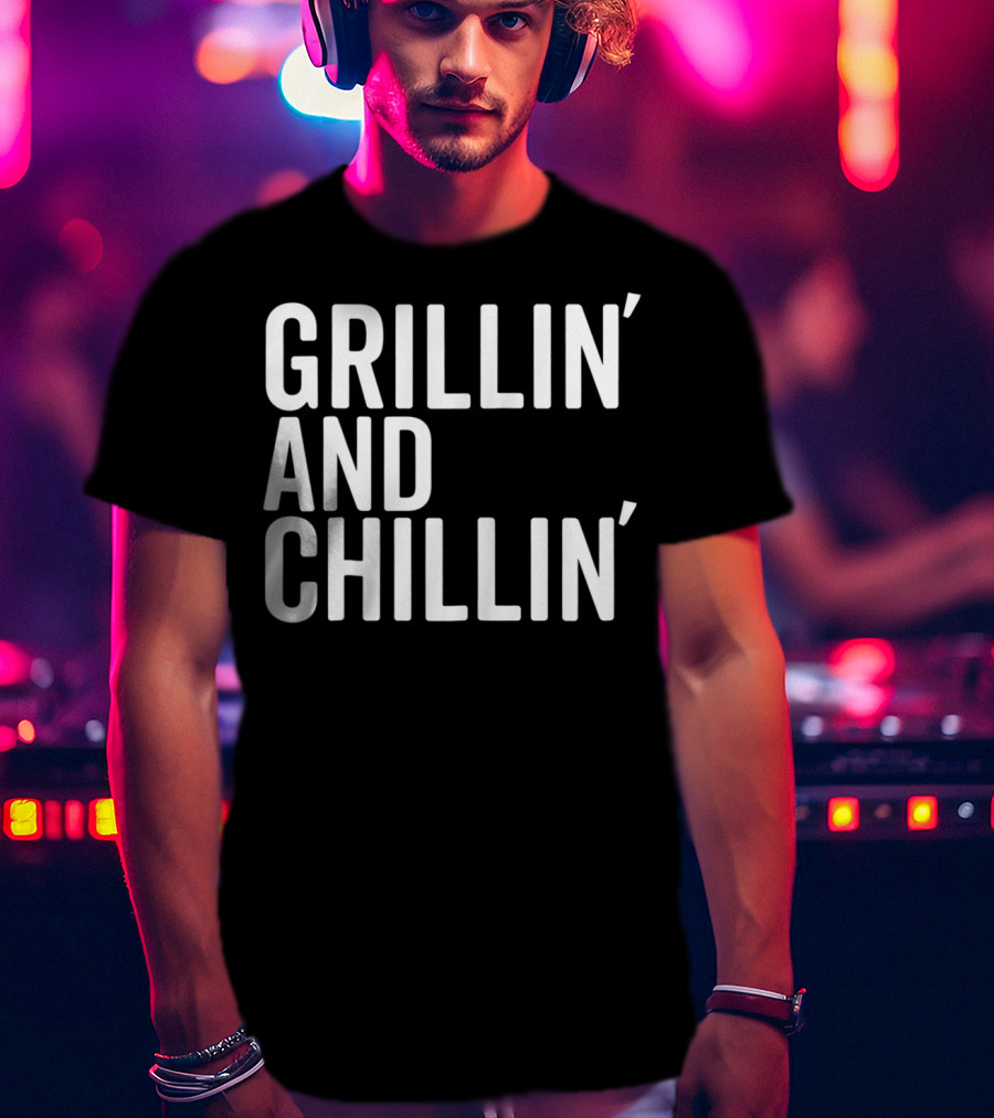 Grillin And Chillin Grillin Chillin T-Shirt