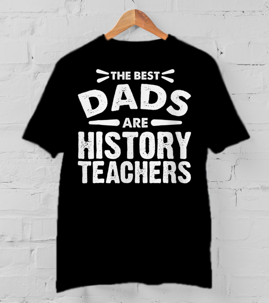 The Best Dads Are History Teachers T-Shirt