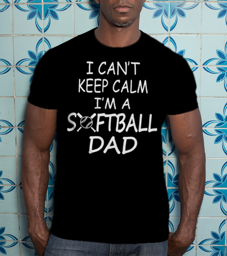I Can't Keep Calm I'm A Softball Dad T-Shirt