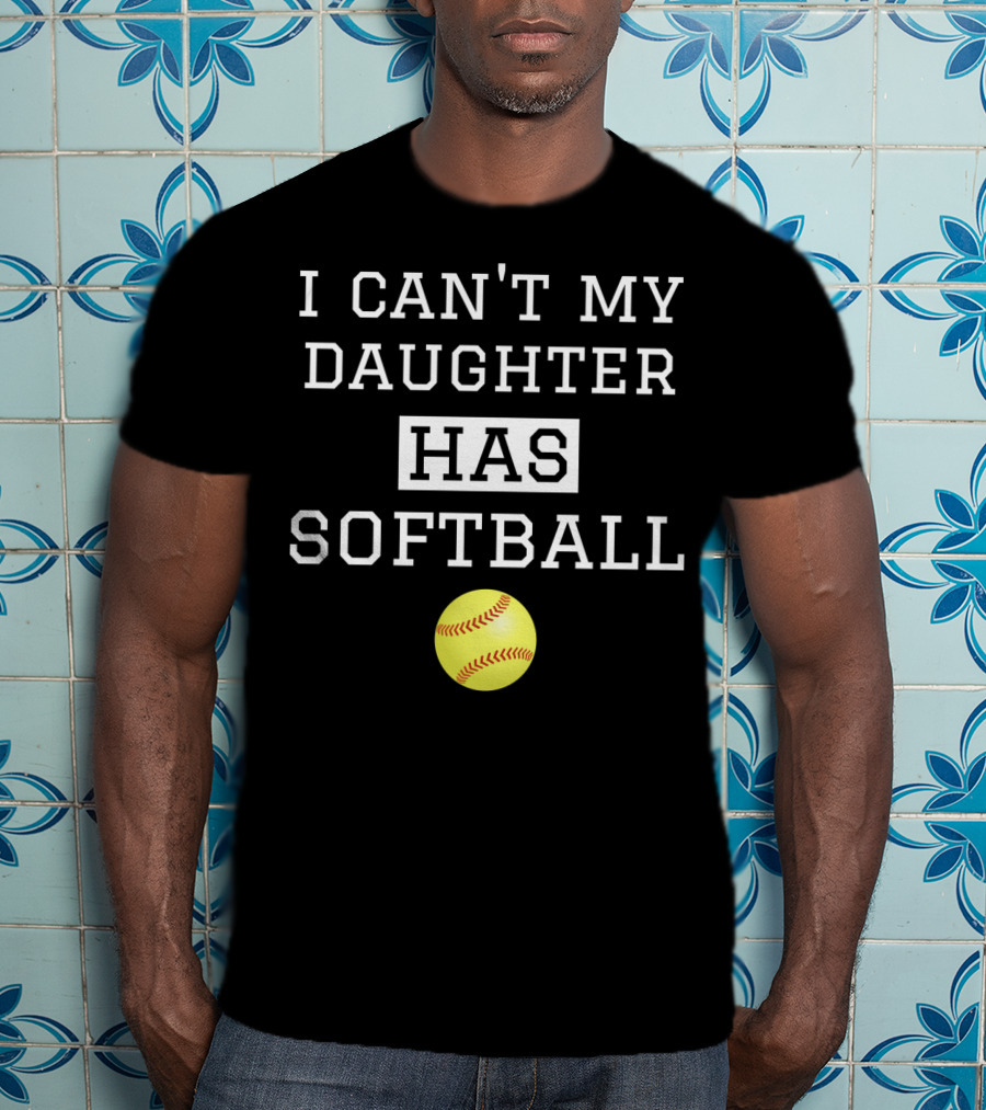 I Can't My Daughter Has Softball With Yellow Softball Image T-Shirt