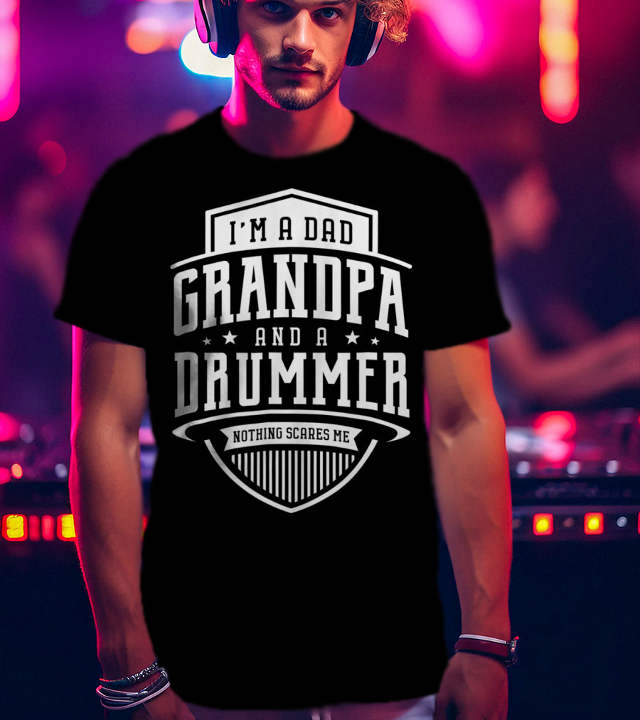 I'm A Dad Grandpa And A Drummer Nothing Scares Me T-Shirt