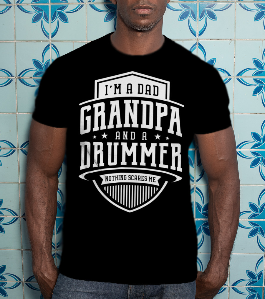 I'm A Dad Grandpa And A Drummer Nothing Scares Me T-Shirt