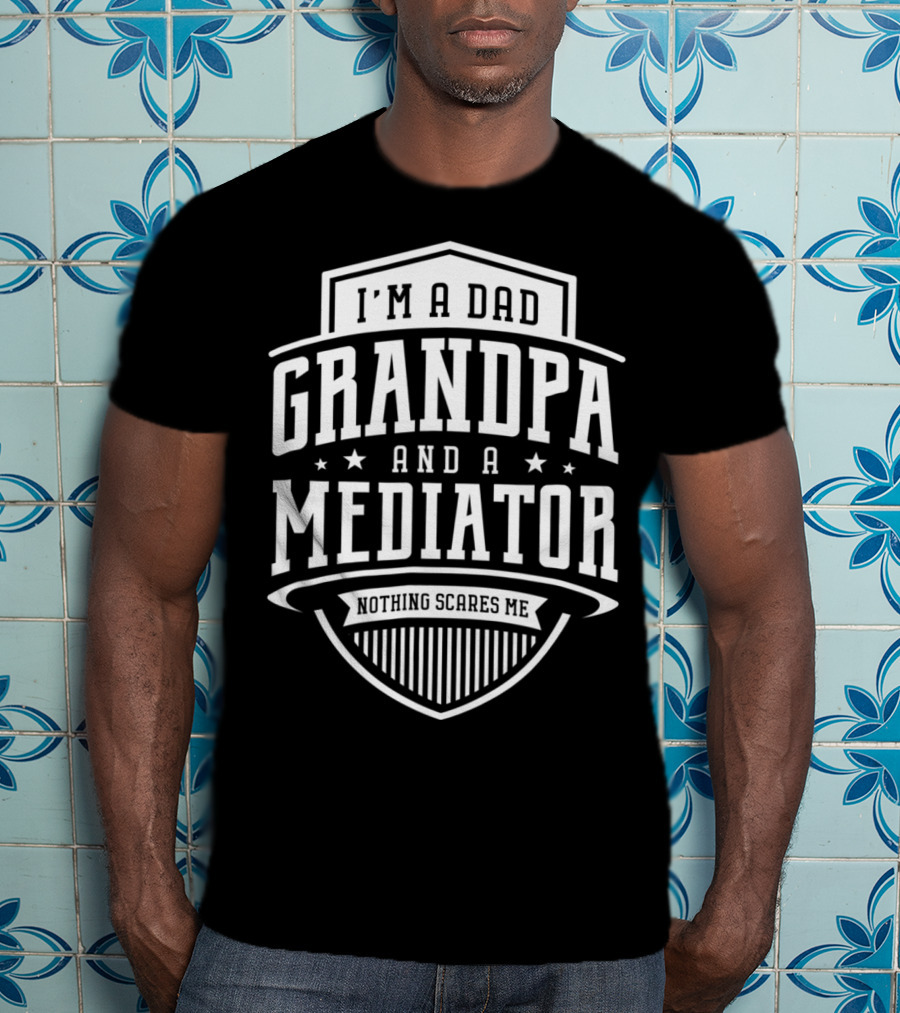 I'm A Dad Grandpa And A Mediator Nothing Scares Me T-Shirt