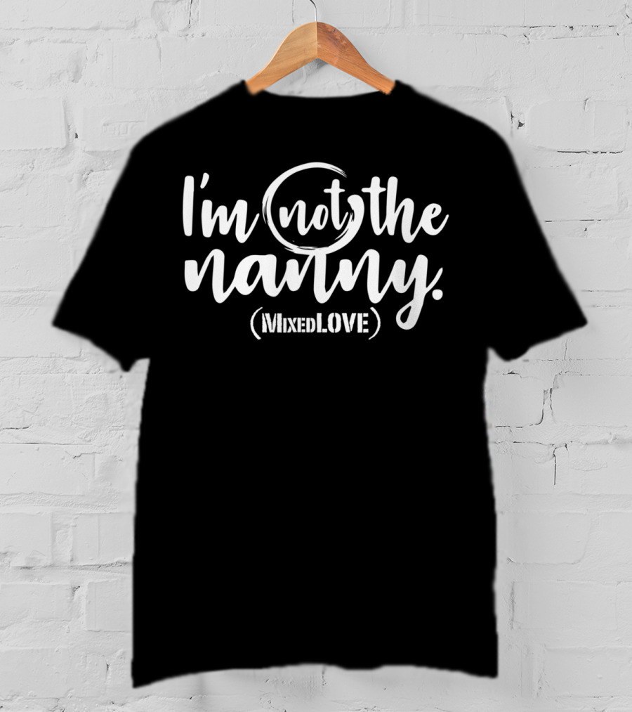 I'm Not The Nanny (MixedLove) Real Parents T-Shirt