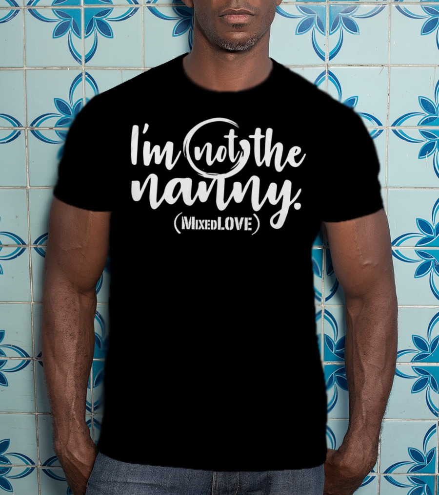 I'm Not The Nanny (MixedLove) Real Parents T-Shirt