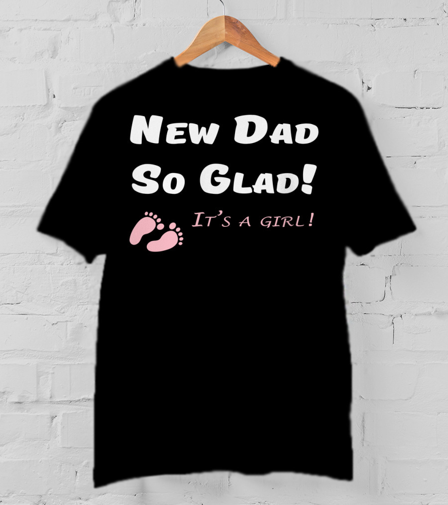 New Dad So Glad It's A Girl Baby Shower T-Shirt