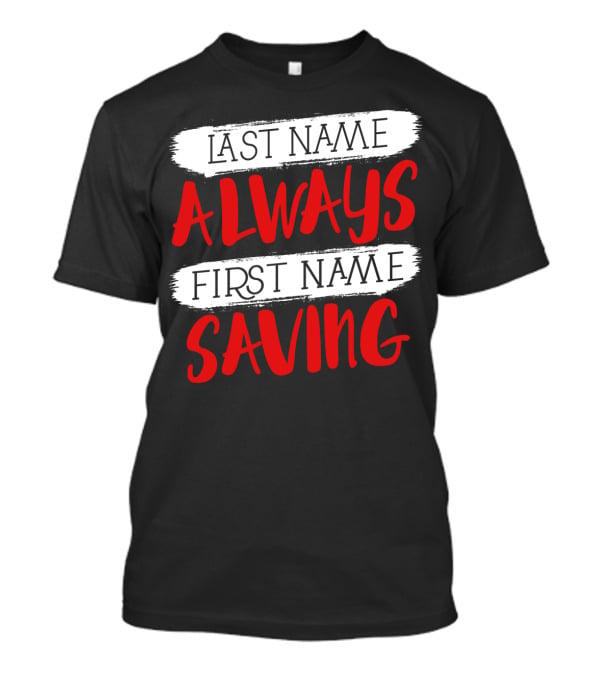 Last Name Always First Name Saving Dad Longsleeve T-Shirt