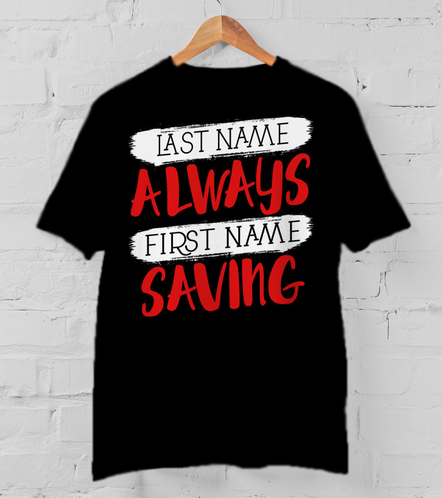 Last Name Always First Name Saving Dad Longsleeve T-Shirt