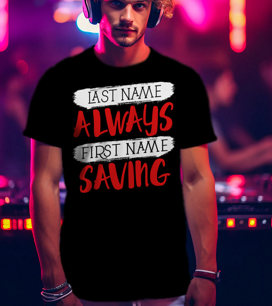 Last Name Always First Name Saving Dad Longsleeve T-Shirt