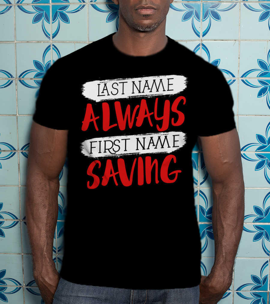 Last Name Always First Name Saving Dad Longsleeve T-Shirt