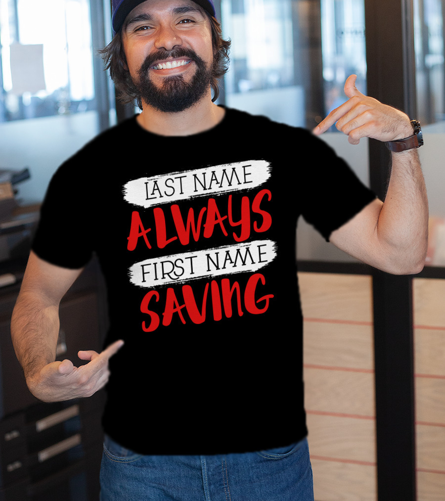 Last Name Always First Name Saving Dad Longsleeve T-Shirt