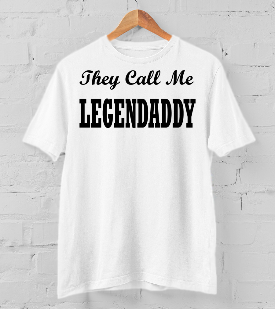 They Call Me Legendaddy T-Shirt