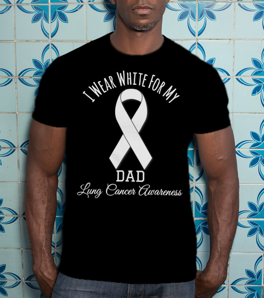 Lung Cancer Awareness I Wear White For My Dad T-Shirt