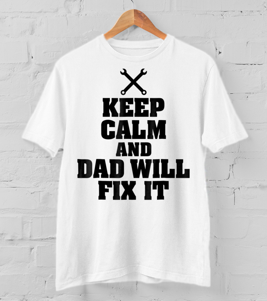 Keep Calm Dad Will Fix It Wrench T-Shirt