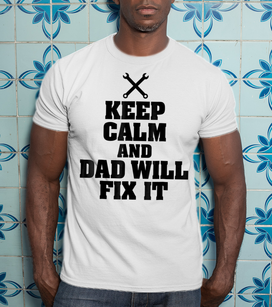 Keep Calm Dad Will Fix It Wrench T-Shirt