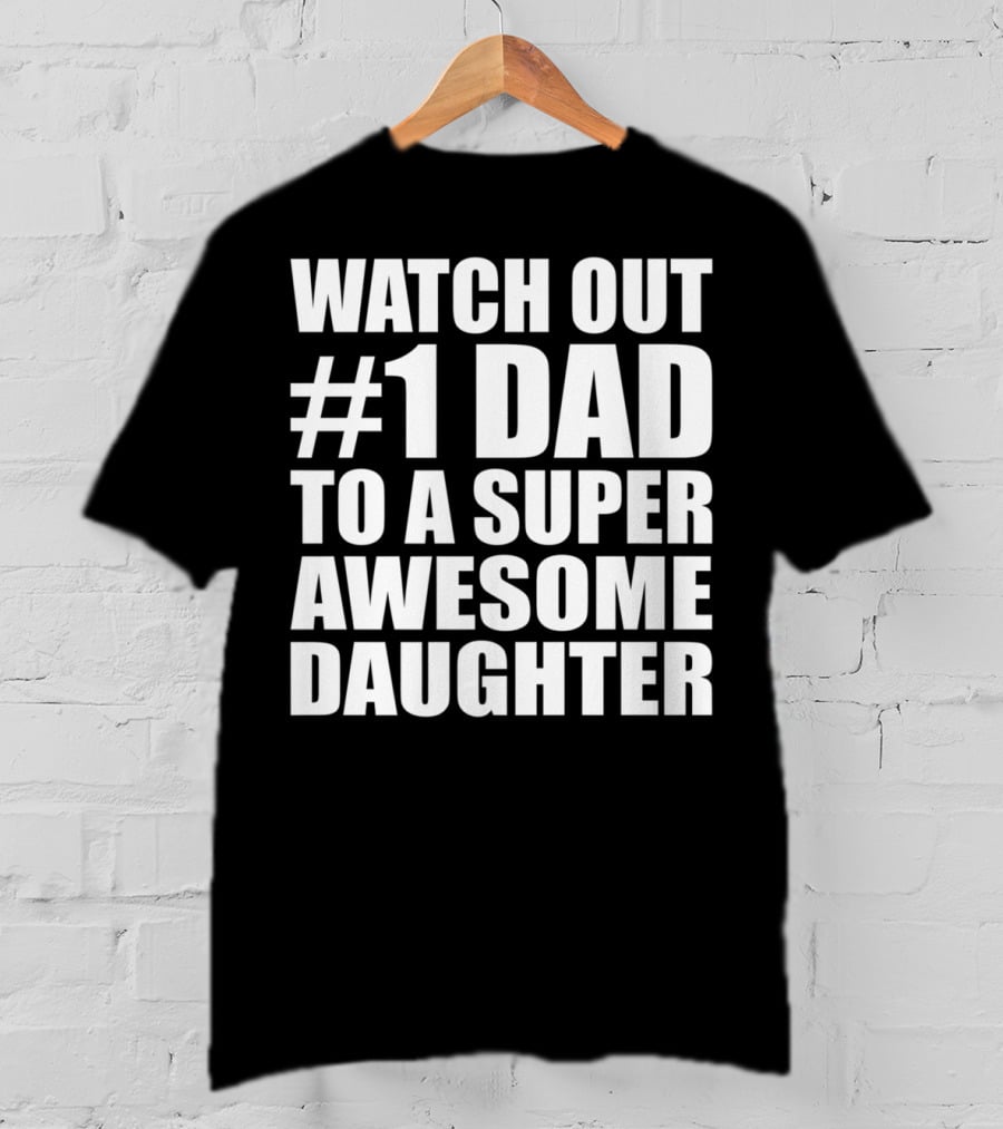 Watch Out #1 Dad To A Super Awesome Daughter T-Shirt