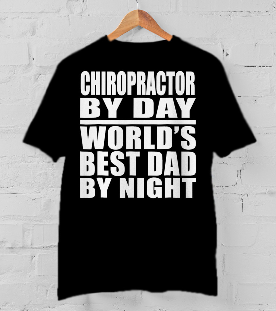 Chiropractor By Day World's Best Dad By Night Mens Dad Chiropractor T-Shirt