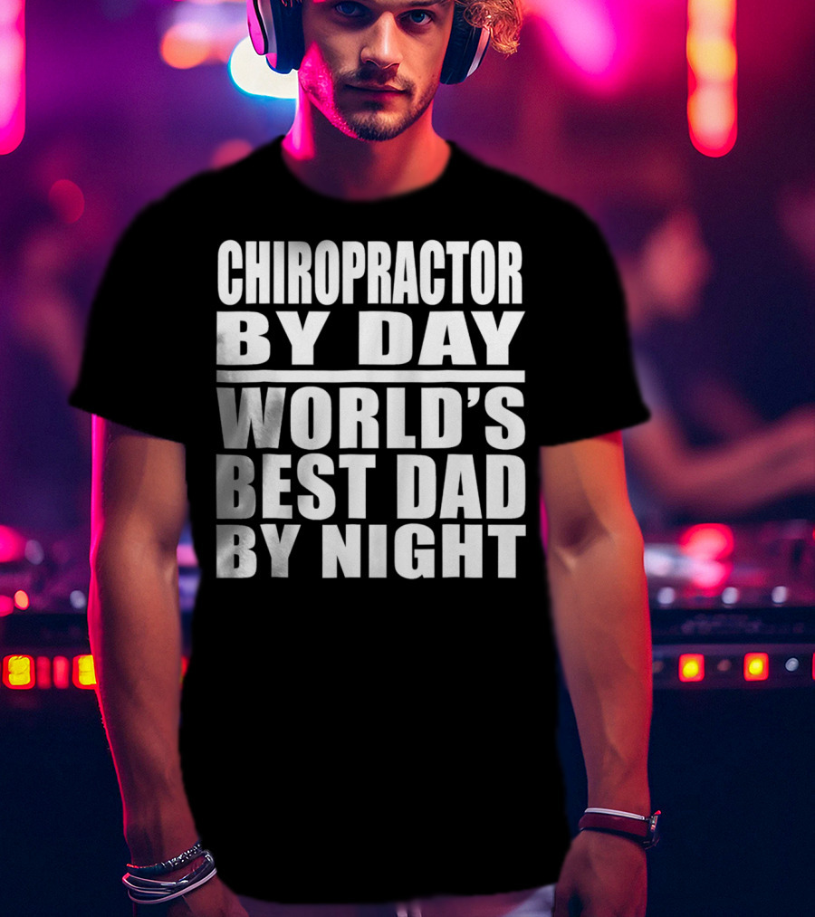 Chiropractor By Day World's Best Dad By Night Mens Dad Chiropractor T-Shirt