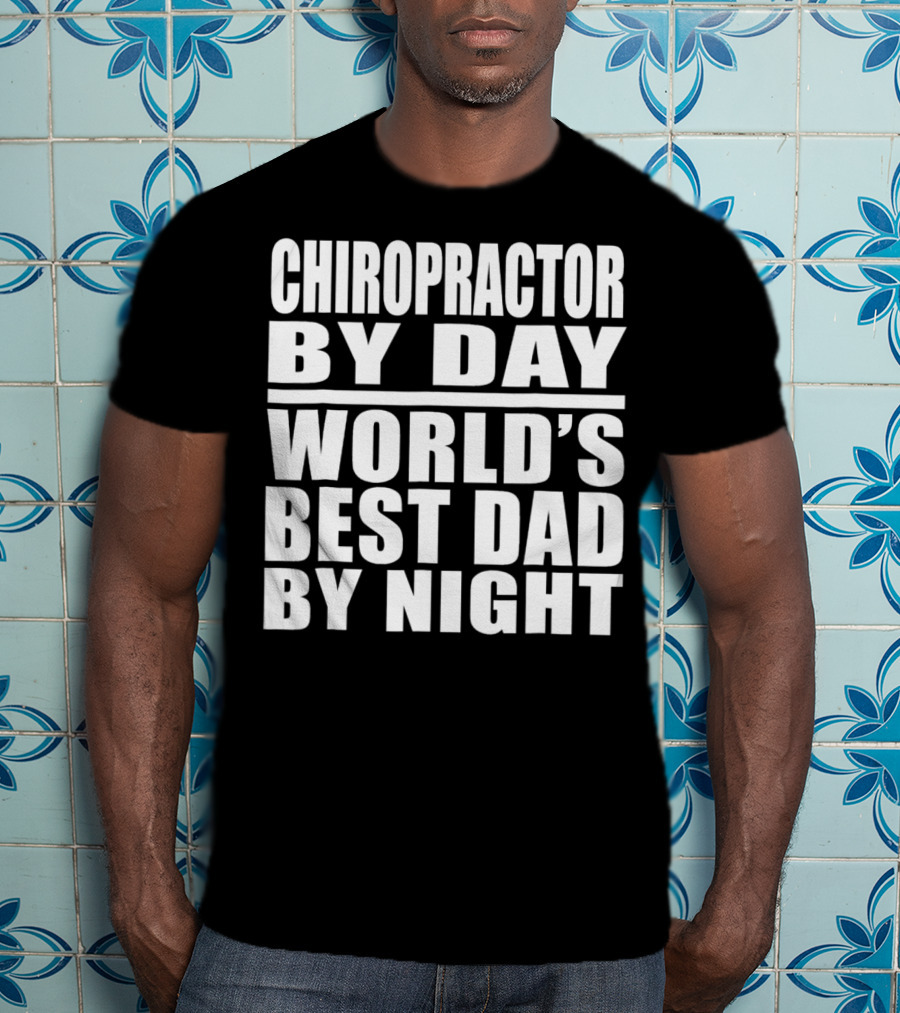 Chiropractor By Day World's Best Dad By Night Mens Dad Chiropractor T-Shirt